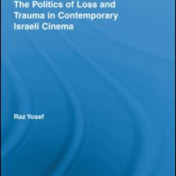 The Politics of Loss and Trauma in Contemporary Israeli Cinema The Politics of Loss and Trauma in Contemporary Israeli Cinema
