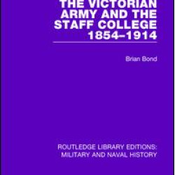 The Victoran Army and the Staff College 1854-1914 The Victoran Army and the Staff College 1854-1914