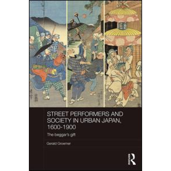 Street Performers and Society in Urban Japan, 1600-1900 Street Performers and Society in Urban Japan, 1600-1900