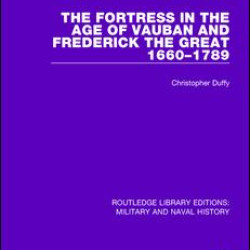 The Fortress in the Age of Vauban and Frederick the Great 1660-1789 The Fortress in the Age of Vauban and Frederick the Great 1660-1789