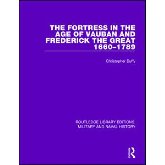 The Fortress in the Age of Vauban and Frederick the Great 1660-1789