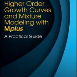 Higher-Order Growth Curves and Mixture Modeling with Mplus Higher-Order Growth Curves and Mixture Modeling with Mplus