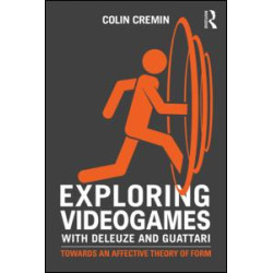 Exploring Videogames with Deleuze and Guattari Exploring Videogames with Deleuze and Guattari
