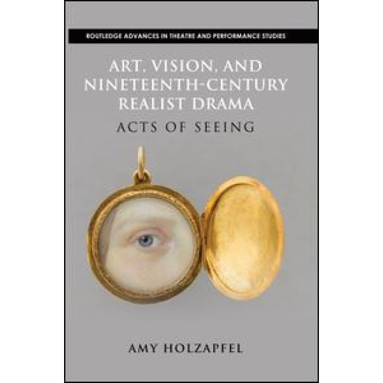 Art, Vision, and Nineteenth-Century Realist Drama Art, Vision, and Nineteenth-Century Realist Drama