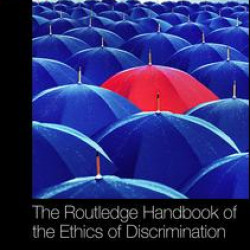 The Routledge Handbook of the Ethics of Discrimination The Routledge Handbook of the Ethics of Discrimination