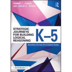 Strategic Journeys for Building Logical Reasoning, K-5 Strategic Journeys for Building Logical Reasoning, K-5