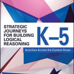 Strategic Journeys for Building Logical Reasoning, K-5 Strategic Journeys for Building Logical Reasoning, K-5