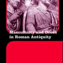 Masculinity and Dress in Roman Antiquity Masculinity and Dress in Roman Antiquity