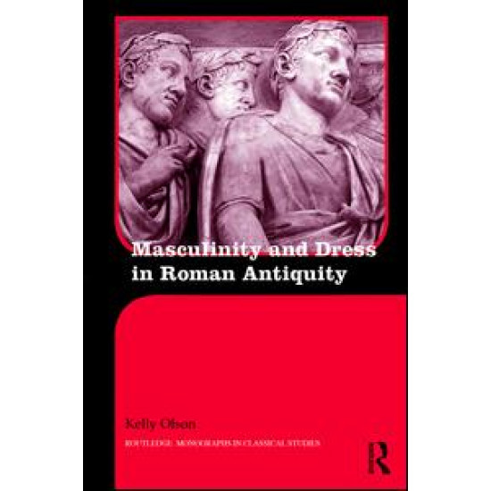 Masculinity and Dress in Roman Antiquity Masculinity and Dress in Roman Antiquity