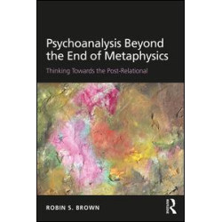 Psychoanalysis Beyond the End of Metaphysics Psychoanalysis Beyond the End of Metaphysics