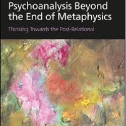 Psychoanalysis Beyond the End of Metaphysics Psychoanalysis Beyond the End of Metaphysics