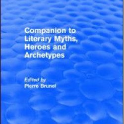 Companion to Literary Myths, Heroes and Archetypes Companion to Literary Myths, Heroes and Archetypes