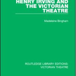 Henry Irving and The Victorian Theatre Henry Irving and The Victorian Theatre