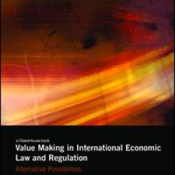 Value Making in International Economic Law and Regulation Value Making in International Economic Law and Regulation