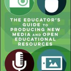 The Educator's Guide to Producing New Media and Open Educational Resources