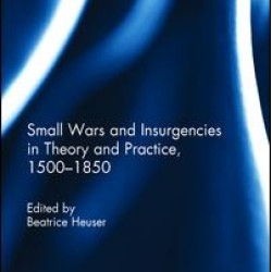 Small Wars and Insurgencies in Theory and Practice, 1500-1850 Small Wars and Insurgencies in Theory and Practice, 1500-1850