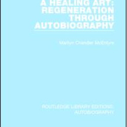 A Healing Art: Regeneration Through Autobiography A Healing Art: Regeneration Through Autobiography