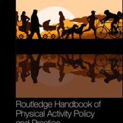 Routledge Handbook of Physical Activity Policy and Practice Routledge Handbook of Physical Activity Policy and Practice