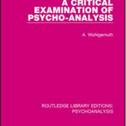 A Critical Examination of Psycho-Analysis A Critical Examination of Psycho-Analysis