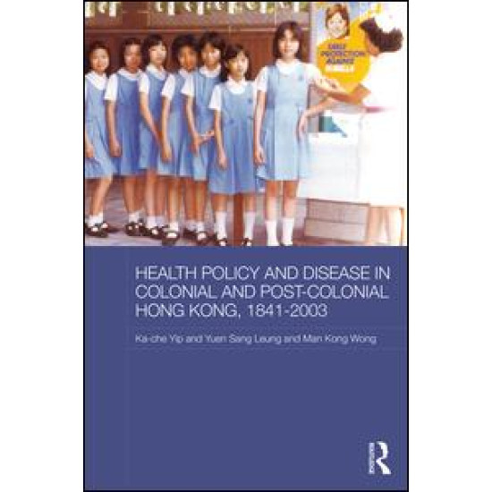Health Policy and Disease in Colonial and Post-Colonial Hong Kong, 1841-2003 Health Policy and Disease in Colonial and Post-Colonial Hong Kong, 1841-2003