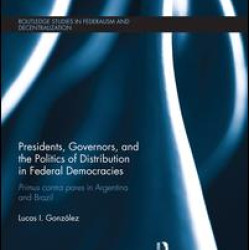 Presidents, Governors, and the Politics of Distribution in Federal Democracies Presidents, Governors, and the Politics of Distribution in Federal Democracies