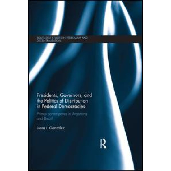 Presidents, Governors, and the Politics of Distribution in Federal Democracies Presidents, Governors, and the Politics of Distribution in Federal Democracies