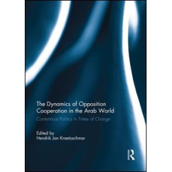 The Dynamics of Opposition Cooperation in the Arab World The Dynamics of Opposition Cooperation in the Arab World
