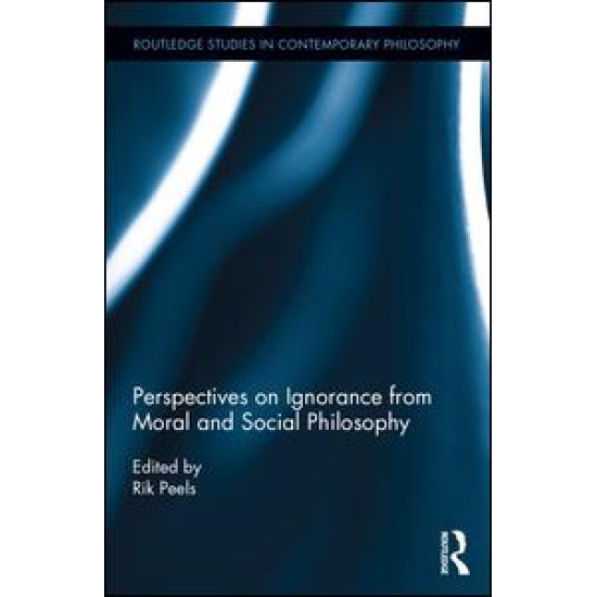Perspectives on Ignorance from Moral and Social Philosophy Perspectives on Ignorance from Moral and Social Philosophy