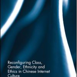 Reconfiguring Class, Gender, Ethnicity and Ethics in Chinese Internet Culture Reconfiguring Class, Gender, Ethnicity and Ethics in Chinese Internet Culture
