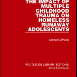 The Impact of Multiple Childhood Trauma on Homeless Runaway Adolescents The Impact of Multiple Childhood Trauma on Homeless Runaway Adolescents