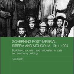Governing Post-Imperial Siberia and Mongolia, 1911-1924