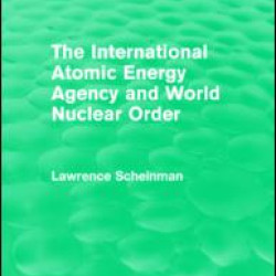 The International Atomic Energy Agency and World Nuclear Order