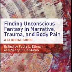 Finding Unconscious Fantasy in Narrative, Trauma, and Body Pain