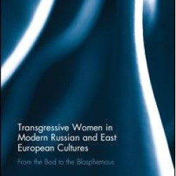 Transgressive Women in Modern Russian and East European Cultures Transgressive Women in Modern Russian and East European Cultures