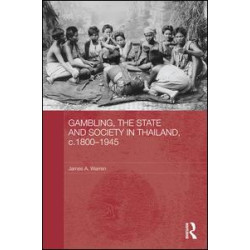 Gambling, the State and Society in Thailand, c.1800-1945 Gambling, the State and Society in Thailand, c.1800-1945