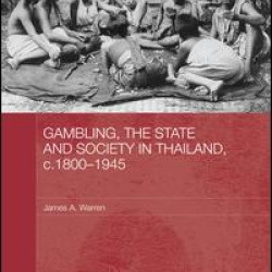 Gambling, the State and Society in Thailand, c.1800-1945 Gambling, the State and Society in Thailand, c.1800-1945