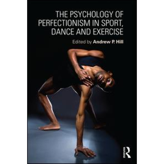 The Psychology of Perfectionism in Sport, Dance and Exercise The Psychology of Perfectionism in Sport, Dance and Exercise