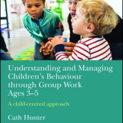 Understanding and Managing Children's Behaviour through Group Work Ages 3-5