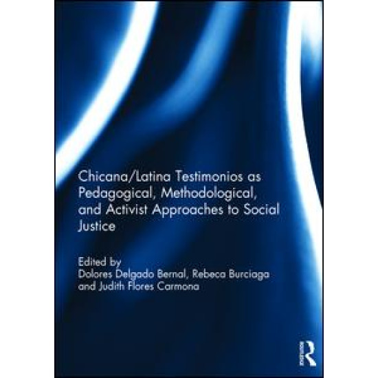Chicana/Latina Testimonios as Pedagogical, Methodological, and Activist Approaches to Social Justice Chicana/Latina Testimonios as Pedagogical, Methodological, and Activist Approaches to Social Justice