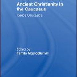 Ancient Christianity in the Caucasus Ancient Christianity in the Caucasus