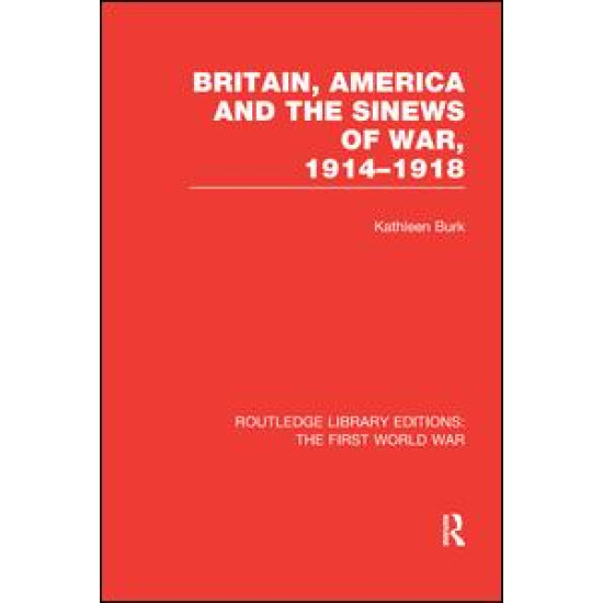 Britain, America and the Sinews of War 1914-1918 (RLE The First World War)