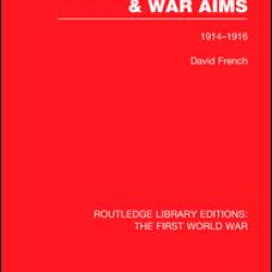 British Strategy and War Aims 1914-1916 (RLE First World War) British Strategy and War Aims 1914-1916 (RLE First World War)