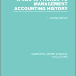 A New Approach to Management Accounting History (RLE Accounting) A New Approach to Management Accounting History (RLE Accounting)
