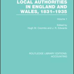 Accountability of Local Authorities in England and Wales, 1831-1935 Volume 1 (RLE Accounting) Accountability of Local Authorities in England and Wales, 1831-1935 Volume 1 (RLE Accounting)