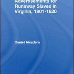 Advertisements for Runaway Slaves in Virginia, 1801-1820 Advertisements for Runaway Slaves in Virginia, 1801-1820