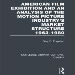 American Film Exhibition and an Analysis of the Motion Picture Industry's Market Structure 1963-1980 American Film Exhibition and an Analysis of the Motion Picture Industry's Market Structure 1963-1980