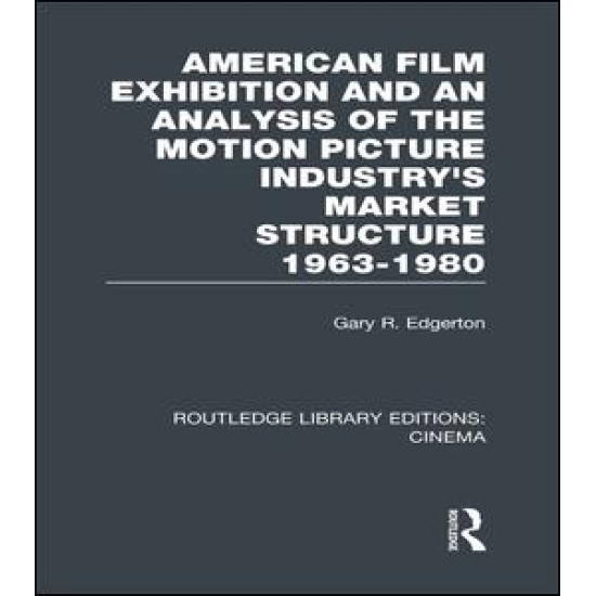 American Film Exhibition and an Analysis of the Motion Picture Industry's Market Structure 1963-1980 American Film Exhibition and an Analysis of the Motion Picture Industry's Market Structure 1963-1980