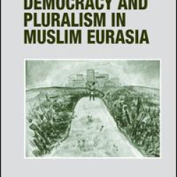Democracy and Pluralism in Muslim Eurasia Democracy and Pluralism in Muslim Eurasia