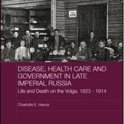 Disease, Health Care and Government in Late Imperial Russia