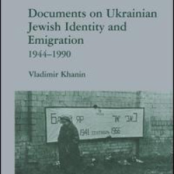 Documents on Ukrainian-Jewish Identity and Emigration, 1944-1990 Documents on Ukrainian-Jewish Identity and Emigration, 1944-1990